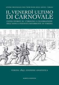 Il venerdì ultimo di Carnovale. Cenni storici su l'origine e celebrazione dell'annua festività ricorrente in Verona - Librerie.coop