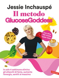 Il metodo Glucose Goddess®. In sole 4 settimane elimina gli attacchi di fame, aumenta l'energia, sentiti al massimo - Librerie.coop