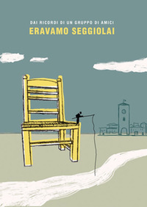 Eravamo seggiolai. Dai ricordi di un gruppo di amici - Librerie.coop Eravamo seggiolai. Dai ricordi di un gruppo di amici - Librerie.coop