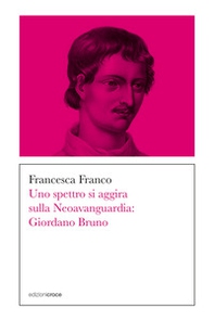 Uno spettro si aggira sulla Neoavanguardia: Giordano Bruno - Librerie.coop