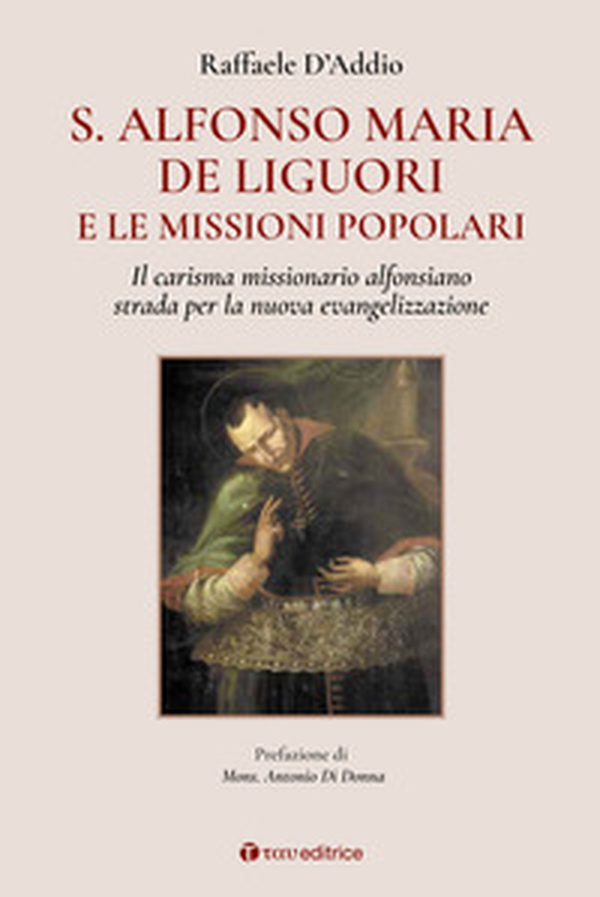 S. Alfonso Maria de Liguori e le missioni popolari. Il carisma missionario alfonsiano strada per la nuova evangelizzazione - Librerie.coop S. Alfonso Maria de Liguori e le missioni popolari. Il carisma missionario alfonsiano strada per la nuova evangelizzazione - Librerie.coop