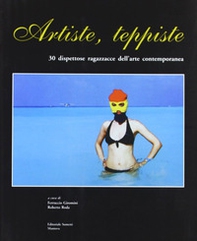 Artiste teppiste. 30 dispettose ragazzacce dell'arte contemporanea - Librerie.coop