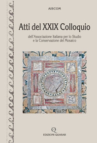 Atti del 29° Colloquio dell'Associazione italiana per lo studio e la conservazione del mosaico - Librerie.coop