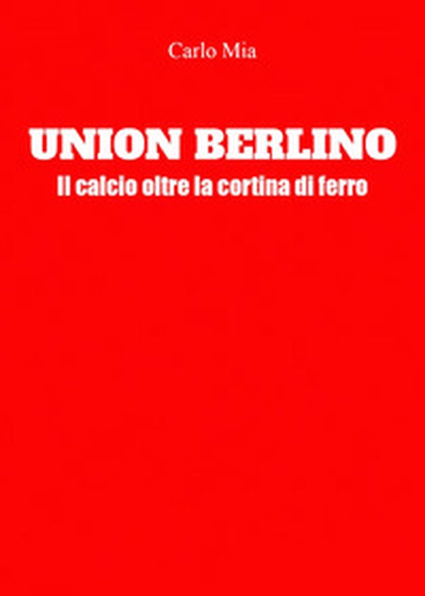 Union Berlino. Il calcio oltre la cortina di ferro - Librerie.coop Union Berlino. Il calcio oltre la cortina di ferro - Librerie.coop