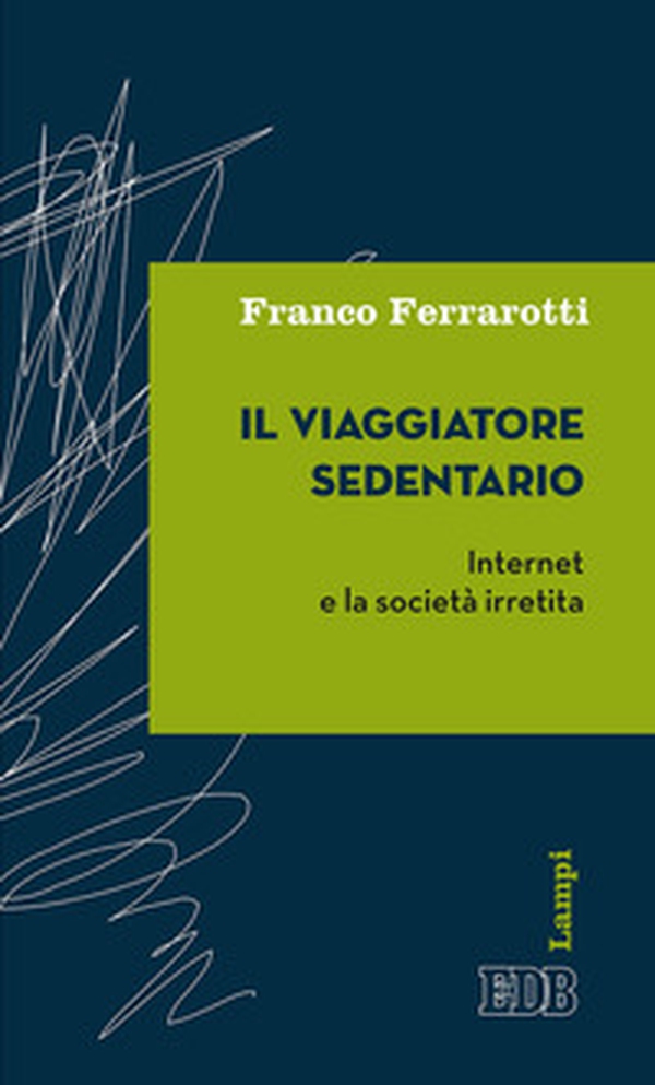 Il viaggiatore sedentario. Internet e la società irretita - Librerie.coop Il viaggiatore sedentario. Internet e la società irretita - Librerie.coop