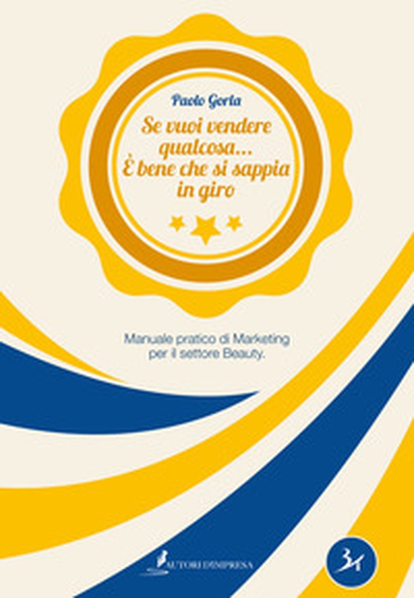 Se vuoi vendere qualcosa... è bene che si sappia in giro. Manuale pratico di marketing per il settore Beauty - Librerie.coop Se vuoi vendere qualcosa... è bene che si sappia in giro. Manuale pratico di marketing per il settore Beauty - Librerie.coop