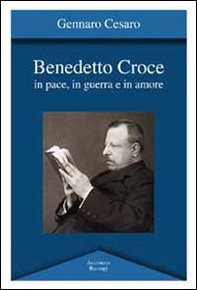 Benedetto Croce. In pace, in guerra e in amore - Librerie.coop