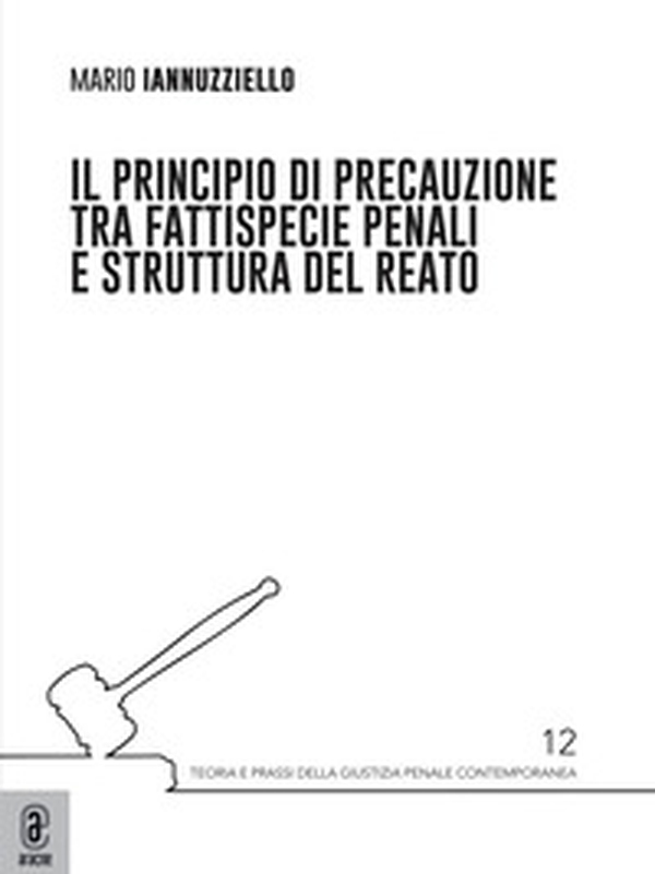 Il principio di precauzione tra fattispecie penali e struttura del reato - Librerie.coop Il principio di precauzione tra fattispecie penali e struttura del reato - Librerie.coop
