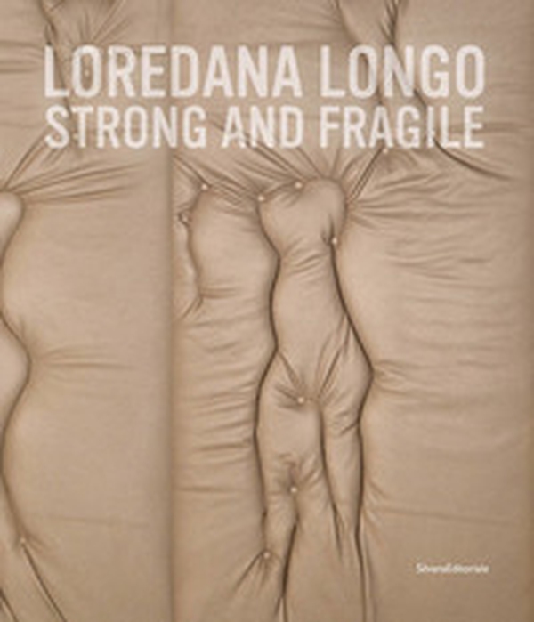 Loredana Longo. Strong and fragile. Ediz. italiana e inglese - Librerie.coop Loredana Longo. Strong and fragile. Ediz. italiana e inglese - Librerie.coop