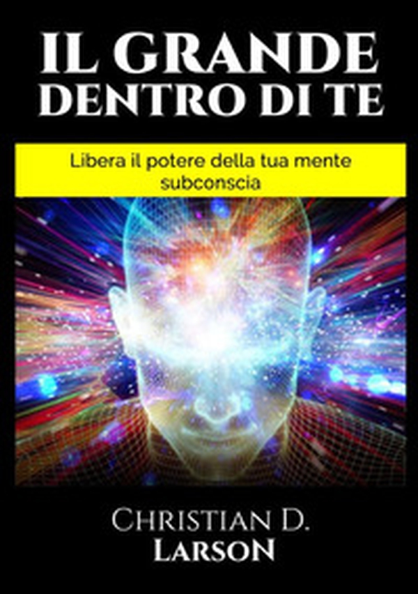 Il grande dentro di te. Libera il Potere della tua mente subconscia - Librerie.coop Il grande dentro di te. Libera il Potere della tua mente subconscia - Librerie.coop