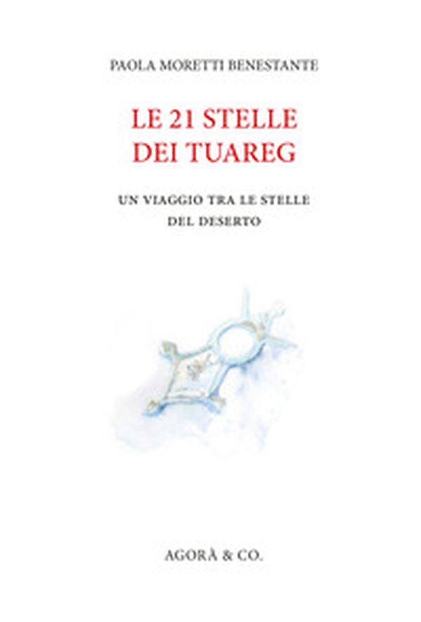 Le 21 stelle dei tuareg. Un viaggio tra le stelle del deserto - Librerie.coop Le 21 stelle dei tuareg. Un viaggio tra le stelle del deserto - Librerie.coop