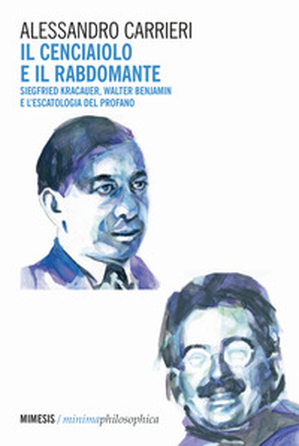 Il cenciaiolo e il rabdomante. Siegfried Kracauer, Walter Benjamin e l'escatologia del profano - Librerie.coop Il cenciaiolo e il rabdomante. Siegfried Kracauer, Walter Benjamin e l'escatologia del profano - Librerie.coop