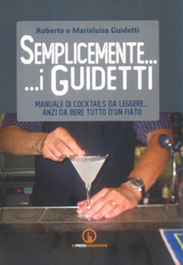 Semplicemente... i Guidetti. Manuale di cocktails da leggere... anzi da bere tutto d'un fiato - Librerie.coop Semplicemente... i Guidetti. Manuale di cocktails da leggere... anzi da bere tutto d'un fiato - Librerie.coop