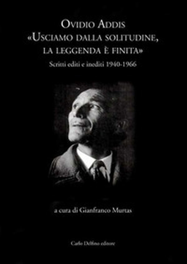 Ovidio Addis: usciamo dalla solitudine, la leggenda è finita. Scritti editi e inediti 1940-1966 - Librerie.coop Ovidio Addis: usciamo dalla solitudine, la leggenda è finita. Scritti editi e inediti 1940-1966 - Librerie.coop