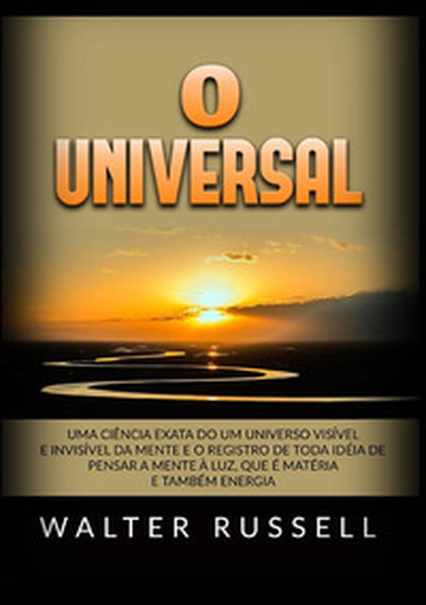 O universal. Uma ciência exata do um universo visível e invisível da mente e o registro de toda idéia de pensar a mente à luz, que é matéria e também energia - Librerie.coop O universal. Uma ciência exata do um universo visível e invisível da mente e o registro de toda idéia de pensar a mente à luz, que é matéria e também energia - Librerie.coop
