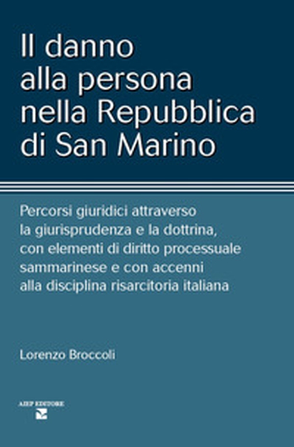 Il danno alla persona nella Repubblica di San Marino. Percorsi giuridici attraverso la giurisprudenza e la dottrina, con elementi di diritto processuale sammarinese e con accenni alla disciplina risarcitoria italiana - Librerie.coop Il danno alla persona nella Repubblica di San Marino. Percorsi giuridici attraverso la giurisprudenza e la dottrina, con elementi di diritto processuale sammarinese e con accenni alla disciplina risarcitoria italiana - Librerie.coop