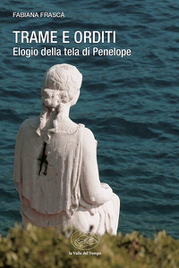 Trame e orditi. Elogio della tela di Penelope - Librerie.coop Trame e orditi. Elogio della tela di Penelope - Librerie.coop