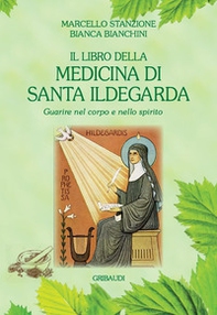 Il libro della medicina di Santa Ildegarda. Guarire nel corpo e nello spirito - Librerie.coop