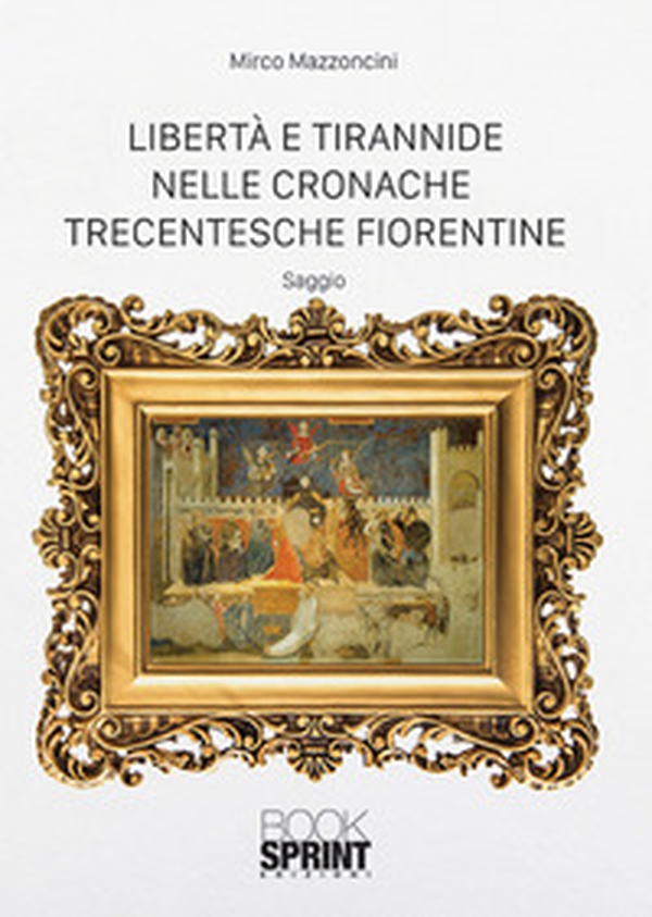 Libertà e tirannide nelle cronache trecentesche fiorentine - Librerie.coop Libertà e tirannide nelle cronache trecentesche fiorentine - Librerie.coop