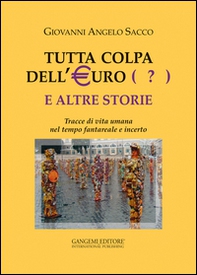 Tutta colpa dell'euro (?) e altre storie. Tracce di vita umana nel tempo fantareale e incerto - Librerie.coop