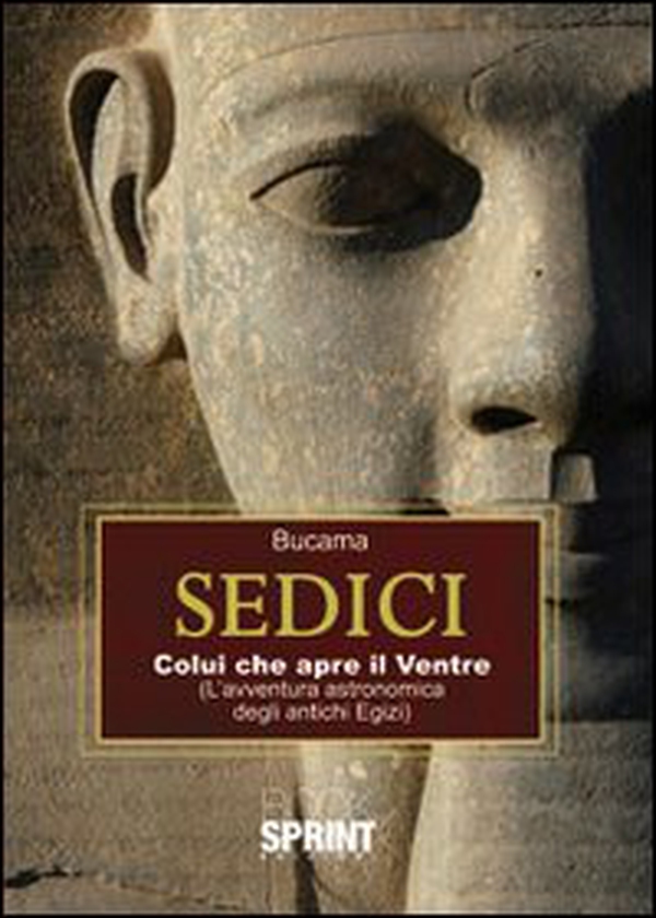 Sedici. Colui che apre il ventre (l'avventura astronomica degli antichi egizi) - Librerie.coop Sedici. Colui che apre il ventre (l'avventura astronomica degli antichi egizi) - Librerie.coop