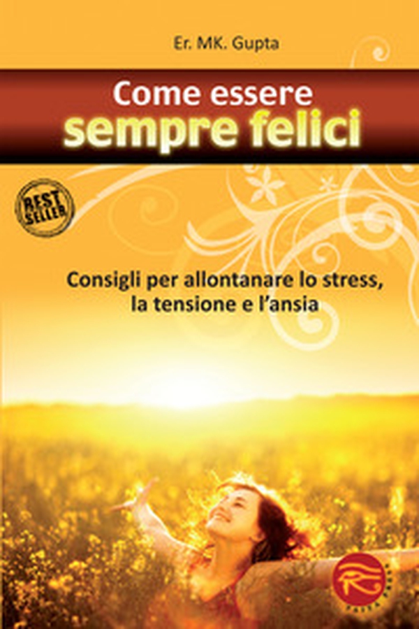Come essere sempre felici. Consigli per allontanare lo stress, la tensione e l'ansia - Librerie.coop Come essere sempre felici. Consigli per allontanare lo stress, la tensione e l'ansia - Librerie.coop