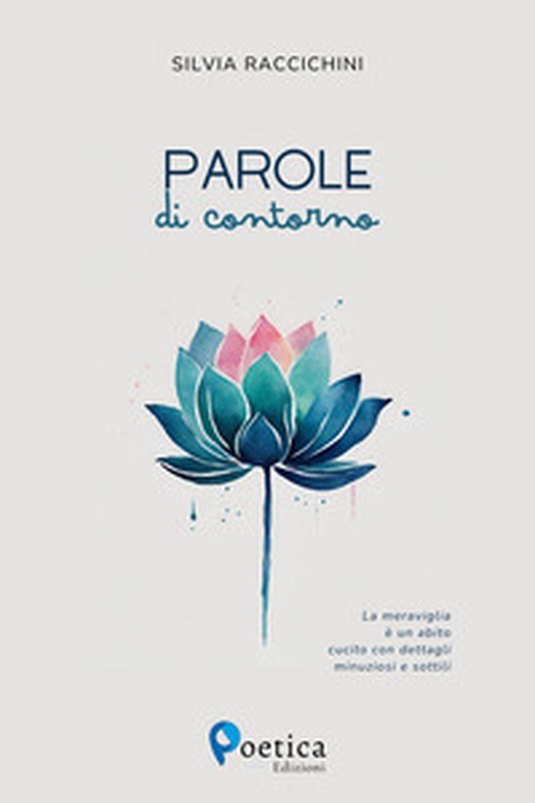 Parole di contorno. La meraviglia è un abito cucito con dettagli minuziosi e sottili - Librerie.coop Parole di contorno. La meraviglia è un abito cucito con dettagli minuziosi e sottili - Librerie.coop