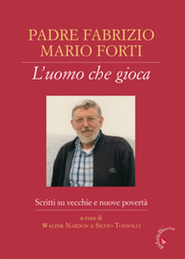 Padre Fabrizio Mario Forti. L'uomo che gioca. Scritti su vecchie e nuove povertà - Librerie.coop Padre Fabrizio Mario Forti. L'uomo che gioca. Scritti su vecchie e nuove povertà - Librerie.coop