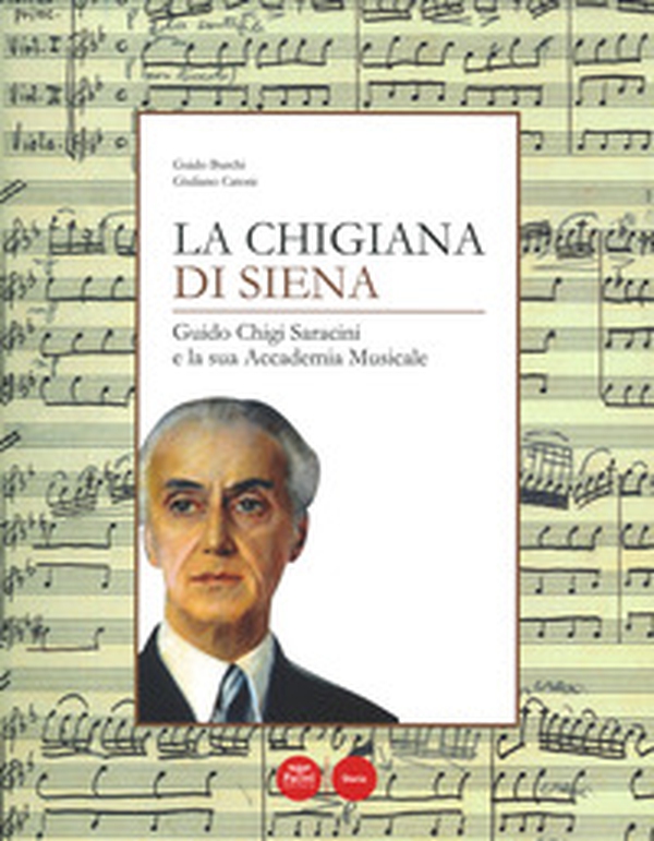 La Chigiana di Siena. Guido Chigi Saracini e la sua accademia musicale - Librerie.coop La Chigiana di Siena. Guido Chigi Saracini e la sua accademia musicale - Librerie.coop