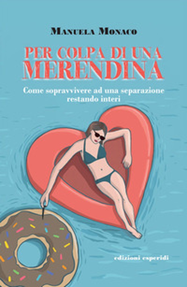 Per colpa di una merendina. Come sopravvivere ad una separazione restando interi - Librerie.coop Per colpa di una merendina. Come sopravvivere ad una separazione restando interi - Librerie.coop
