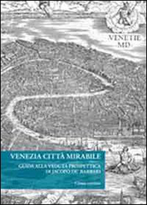 Venezia città mirabile. Guida alla veduta prospettica di Jacopo De' Barbari - Librerie.coop Venezia città mirabile. Guida alla veduta prospettica di Jacopo De' Barbari - Librerie.coop