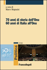 Settant'anni di storia dell'Onu. Sessant' anni di Italia all'Onu - Librerie.coop