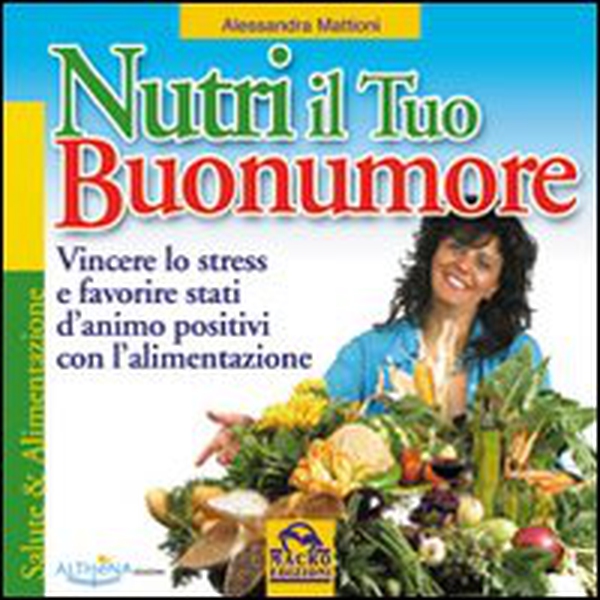 Nutri il tuo buonumore. Vincere lo stress a favore di stati d'animo positivi con l'alimentazione - Librerie.coop Nutri il tuo buonumore. Vincere lo stress a favore di stati d'animo positivi con l'alimentazione - Librerie.coop