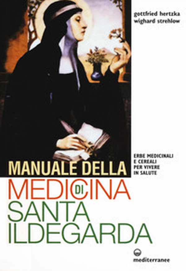 Manuale della medicina di santa Ildegarda. Erbe medicinali e cereali per vivere in salute - Librerie.coop Manuale della medicina di santa Ildegarda. Erbe medicinali e cereali per vivere in salute - Librerie.coop