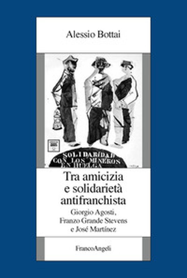 Tra amicizia e solidarietà antifranchista. Giorgio Agosti, Franzo Grande Stevens e José Martínez - Librerie.coop Tra amicizia e solidarietà antifranchista. Giorgio Agosti, Franzo Grande Stevens e José Martínez - Librerie.coop