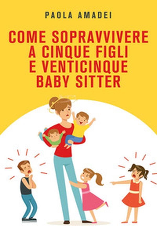 Come sopravvivere a cinque figli e venticinque baby sitter - Librerie.coop Come sopravvivere a cinque figli e venticinque baby sitter - Librerie.coop