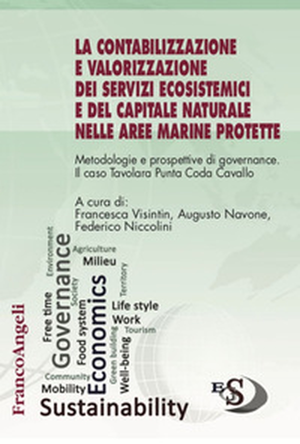 La contabilizzazione e valorizzazione dei servizi ecosistemici e del capitale naturale nelle aree marine protette. Metodologie e prospettive di governance. Il caso Tavolara Punta Coda Cavallo - Librerie.coop La contabilizzazione e valorizzazione dei servizi ecosistemici e del capitale naturale nelle aree marine protette. Metodologie e prospettive di governance. Il caso Tavolara Punta Coda Cavallo - Librerie.coop