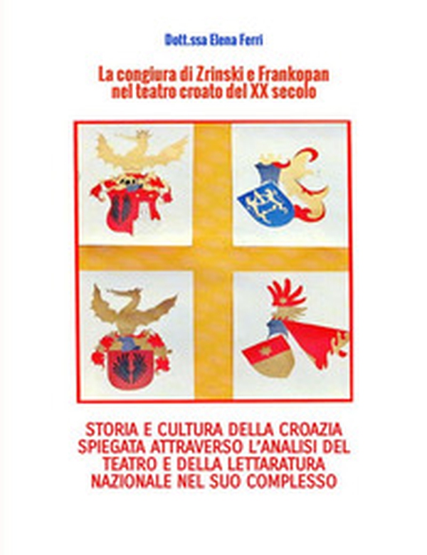 La congiura di Zrinski e Frankopan nel teatro croato del XX secolo. Storia e cultura della Corazia spiegata attraverso l'analisi del teatro e della letteratura nazionale nel suo complesso - Librerie.coop La congiura di Zrinski e Frankopan nel teatro croato del XX secolo. Storia e cultura della Corazia spiegata attraverso l'analisi del teatro e della letteratura nazionale nel suo complesso - Librerie.coop