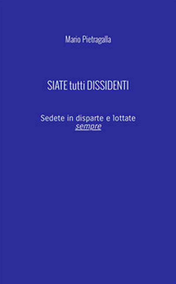Siate tutti dissidenti. Sedete in disparte e lottate sempre - Librerie.coop Siate tutti dissidenti. Sedete in disparte e lottate sempre - Librerie.coop