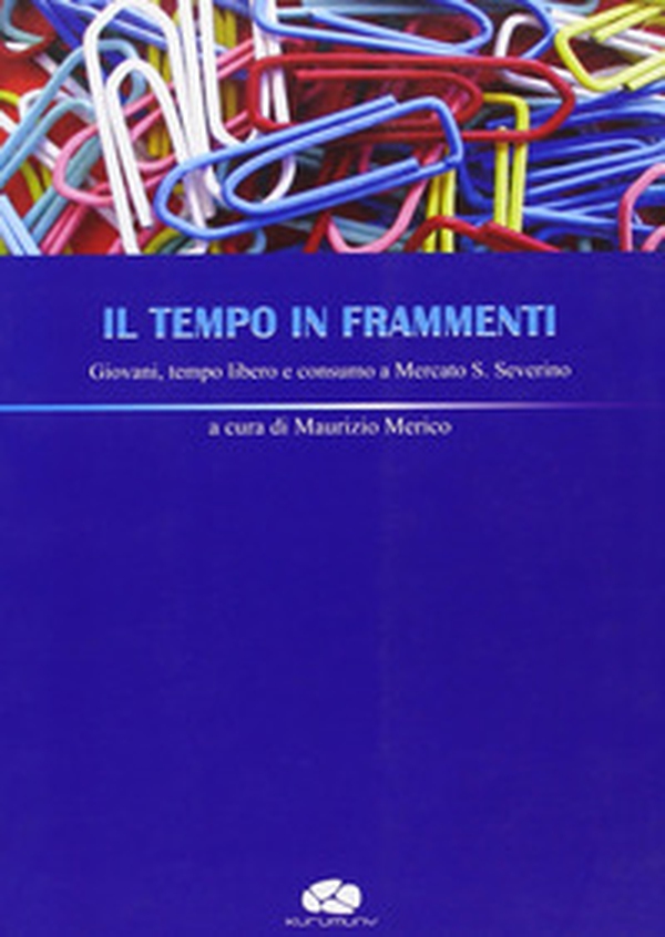 Il tempo in frammenti. Giovani, tempo libero e consumo a Mercato S. Severino - Librerie.coop Il tempo in frammenti. Giovani, tempo libero e consumo a Mercato S. Severino - Librerie.coop
