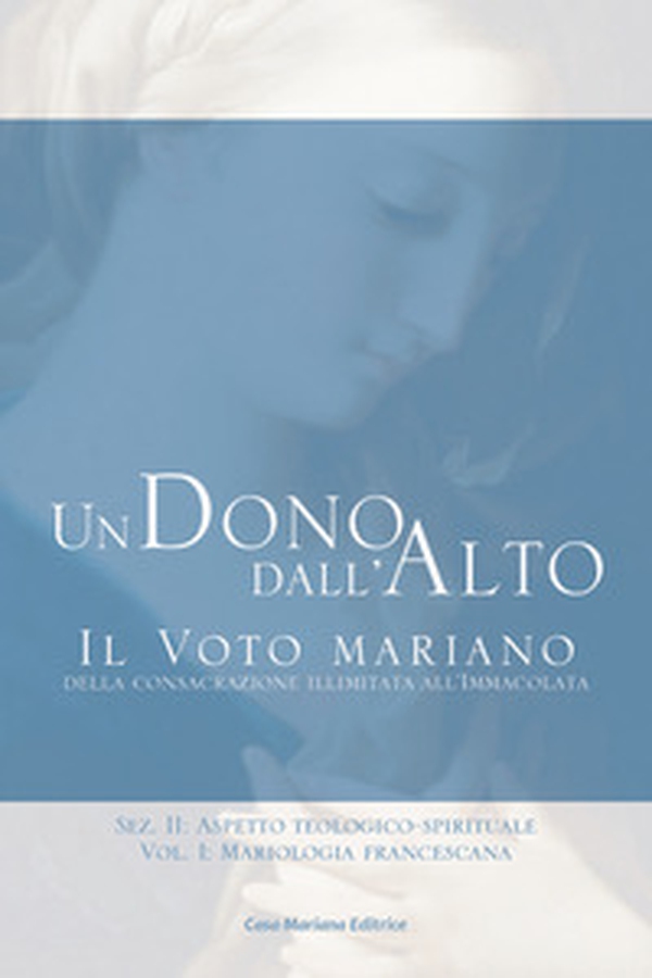 Un dono dall'alto. Il voto mariano della consacrazione illimitata all'Immacolata. Sez. II: Aspetto teologico-spirituale - Librerie.coop Un dono dall'alto. Il voto mariano della consacrazione illimitata all'Immacolata. Sez. II: Aspetto teologico-spirituale - Librerie.coop