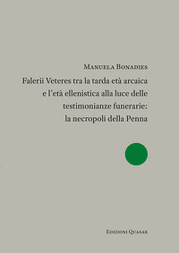 Falerii Veteres tra la tarda età arcaica e l'età ellenistica alla luce delle testimonianze funerarie: la necropoli della Penna - Librerie.coop Falerii Veteres tra la tarda età arcaica e l'età ellenistica alla luce delle testimonianze funerarie: la necropoli della Penna - Librerie.coop