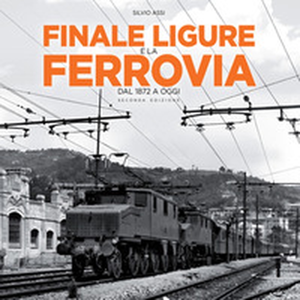 Finale Ligure e la ferrovia. Dal 1872 a oggi - Librerie.coop Finale Ligure e la ferrovia. Dal 1872 a oggi - Librerie.coop