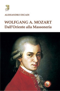 Wolfgang A. Mozart. Dall'Oriente alla Massoneria - Librerie.coop