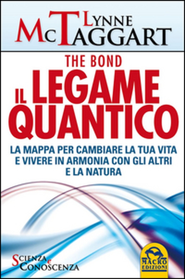 Il legame quantico. The Bond. La mappa per cambiare la tua vita e vivere in armonia con gli altri e la natura - Librerie.coop Il legame quantico. The Bond. La mappa per cambiare la tua vita e vivere in armonia con gli altri e la natura - Librerie.coop