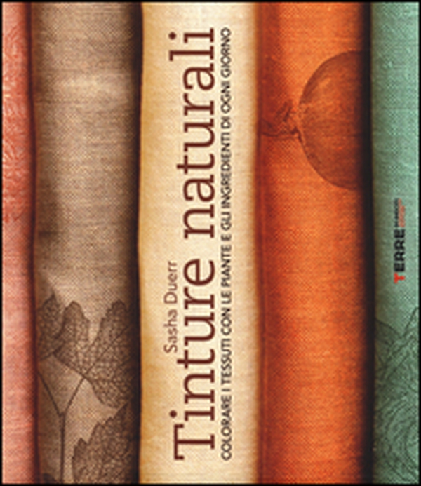 Tinture naturali. Colorare i tessuti con le piante e gli ingredienti di ogni giorno - Librerie.coop Tinture naturali. Colorare i tessuti con le piante e gli ingredienti di ogni giorno - Librerie.coop
