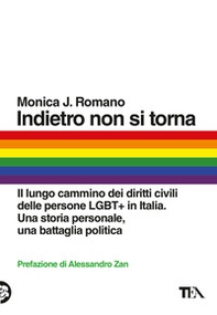 Indietro non si torna. Il lungo cammino dei diritti civili delle persone LGBT+ in Italia. Una storia personale, una battaglia politica - Librerie.coop