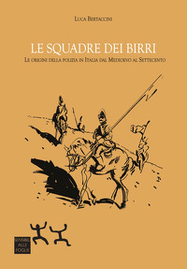 Le squadre dei birri. Le origini della polizia in Italia dal Medioevo al Settecento - Librerie.coop Le squadre dei birri. Le origini della polizia in Italia dal Medioevo al Settecento - Librerie.coop