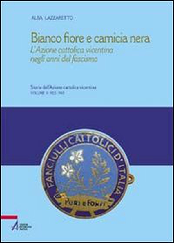 Bianco fiore e camicia nera. L'Azione cattolica vicentina negli anni del fascismo - Librerie.coop Bianco fiore e camicia nera. L'Azione cattolica vicentina negli anni del fascismo - Librerie.coop