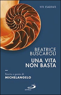 Una vita non basta. Storia e genio di Michelangelo - Librerie.coop